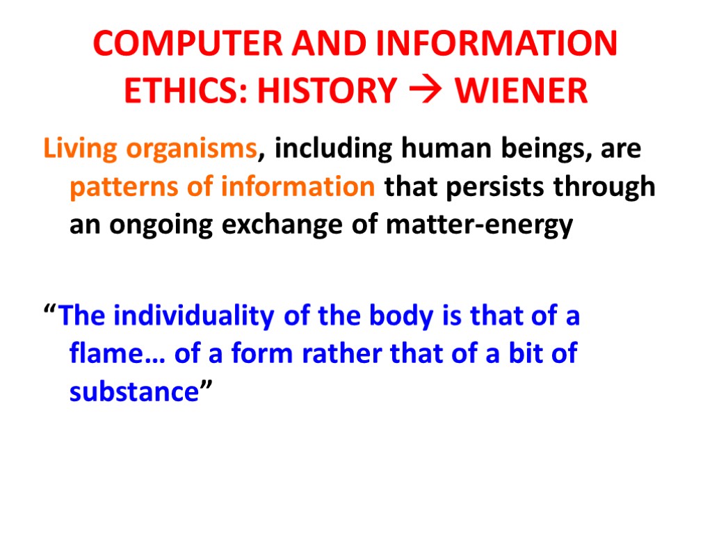 COMPUTER AND INFORMATION ETHICS: HISTORY  WIENER Living organisms, including human beings, are patterns